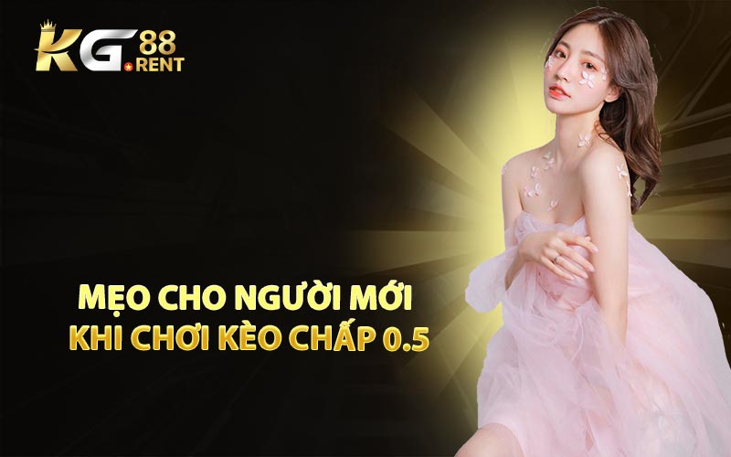 Mẹo Cho Người Mới Khi Chơi Kèo Chấp 0.5