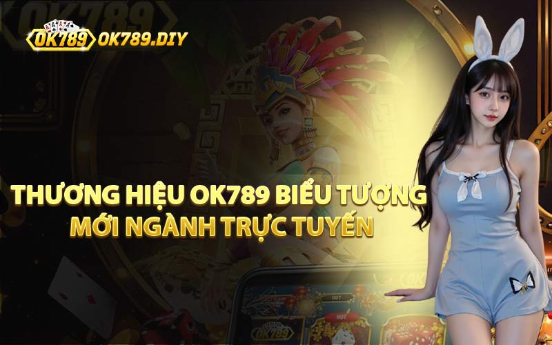Thương Hiệu OK789 Biểu Tượng Mới Ngành Trực Tuyến