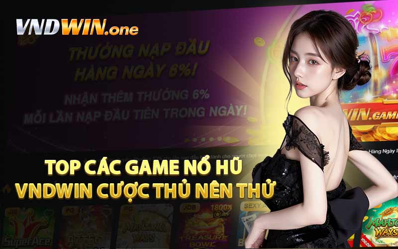Top Các Game Nổ Hũ VNDWIN Cược Thủ Nên Thử