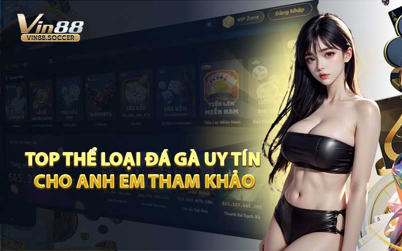 Top Thể Loại Đá Gà Uy Tín Cho Anh Em Tham Khảo
