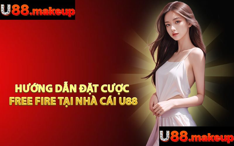 Hướng Dẫn Đặt Cược Free Fire Tại Nhà Cái U88