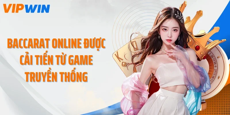 Baccarat Online được cải tiến từ game truyền thống