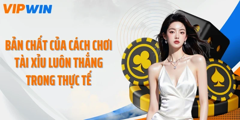ban chat cua cach choi tai xiu luon thang trong thuc te Bản chất của cách chơi tài xỉu luôn thắng trong thực tế