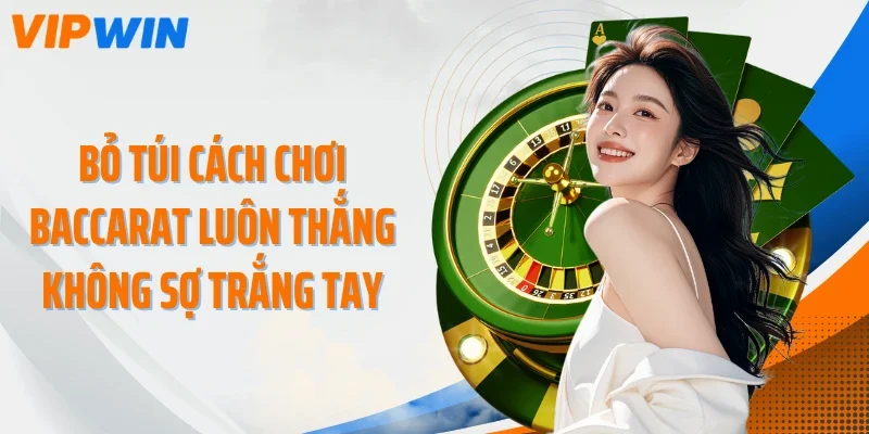 bo tui cach choi baccarat luon thang khong so trang tay Bỏ túi cách chơi Baccarat luôn thắng không sợ trắng tay