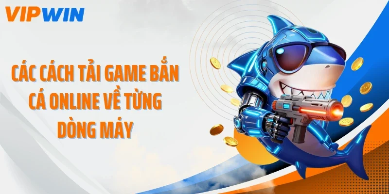 cac cach tai game ban ca online ve tung dong may Các cách tải game bắn cá online về từng dòng máy