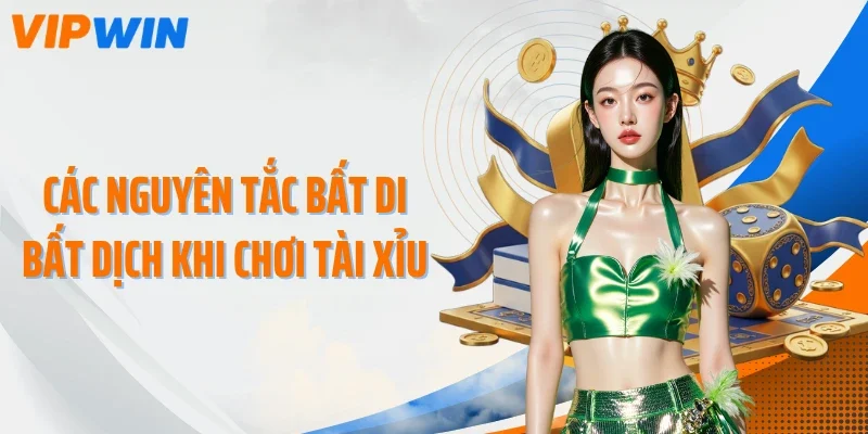 cac nguyen tac bat di bat dich khi choi tai xiu Các nguyên tắc bất di bất dịch khi chơi tài xỉu