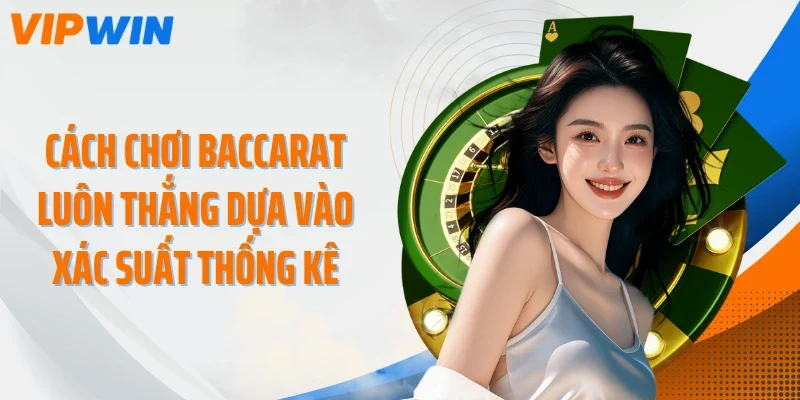 cach choi baccarat luon thang dua vao xac suat thong ke Cách chơi Baccarat luôn thắng dựa vào xác suất thống kê