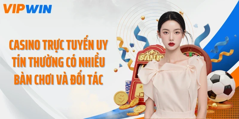 Casino trực tuyến uy tín thường có nhiều bàn chơi và đối tác