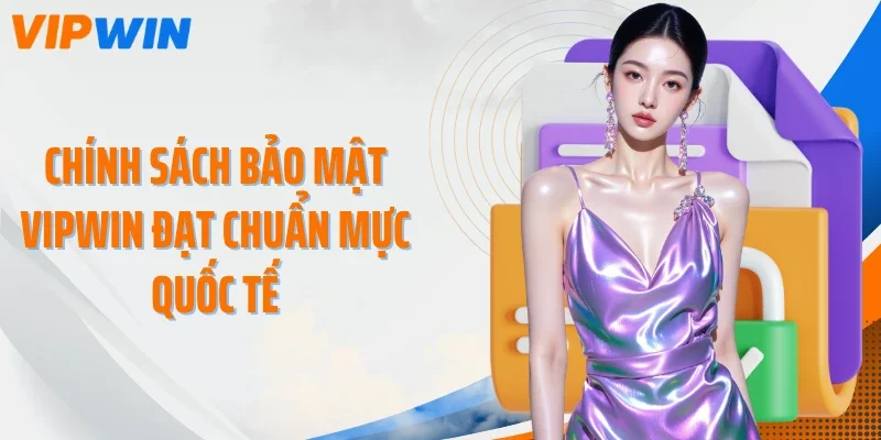 chinh sach bao mat vipwin dat chuan muc quoc te Chính sách bảo mật VIPWIN đạt chuẩn mực quốc tế