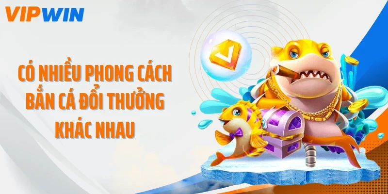 co nhieu phong cach ban ca doi thuong khac nhau Có nhiều phong cách bắn cá đổi thưởng khác nhau