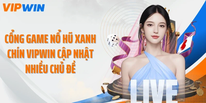 cong game no hu xanh chin vipwin cap nhat nhieu chu de Cổng game nổ hũ xanh chín VIPWIN cập nhật nhiều chủ đề