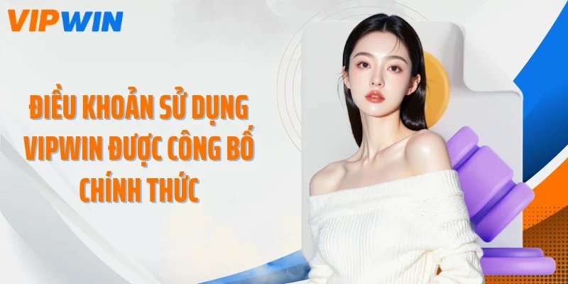 dieu khoan su dung vipwin duoc cong bo chinh thuc Điều khoản sử dụng VIPWIN được công bố chính thức