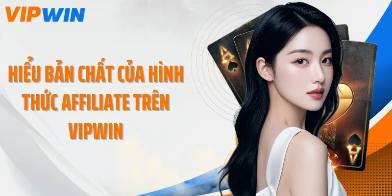 hieu ban chat cua hinh thuc affiliate tren vipwin Hiểu bản chất của hình thức Affiliate trên VIPWIN