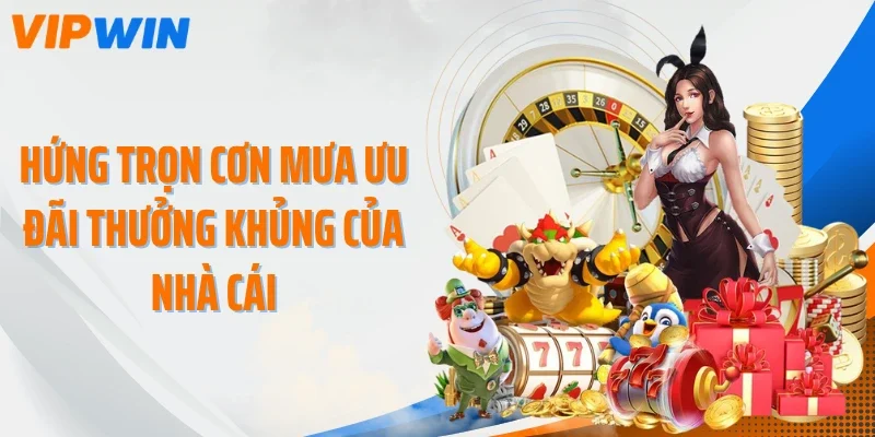 hung tron con mua uu dai thuong khung cua nha cai Hứng trọn cơn mưa ưu đãi thưởng khủng của nhà cái