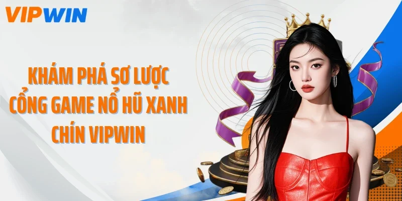 kham pha so luoc cong game no hu xanh chin vipwin Khám phá sơ lược cổng game nổ hũ xanh chín VIPWIN