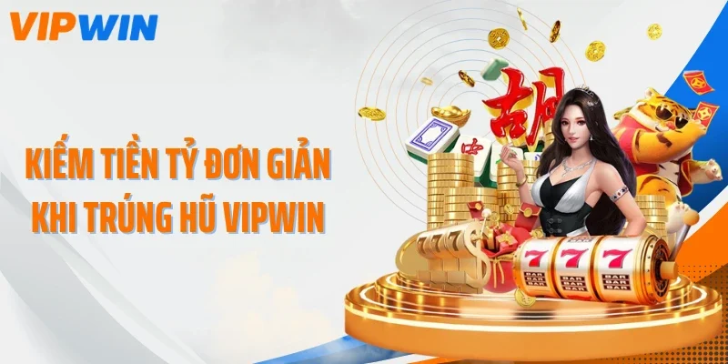 kiem tien ty don gian khi trung hu vipwin Kiếm tiền tỷ đơn giản khi trúng hũ VIPWIN
