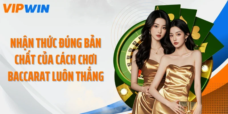 nhan thuc dung ban chat cua cach choi baccarat luon thang Nhận thức đúng bản chất của cách chơi Baccarat luôn thắng