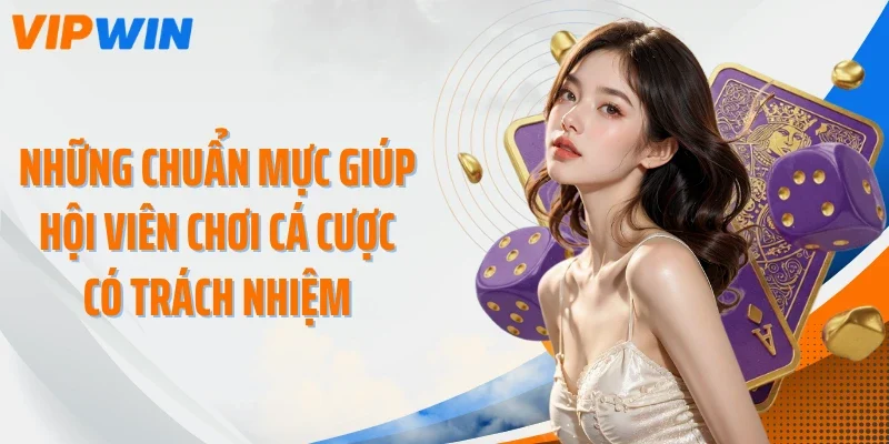 nhung chuan muc giup hoi vien choi ca cuoc co trach nhiem Những chuẩn mực giúp hội viên chơi cá cược có trách nhiệm