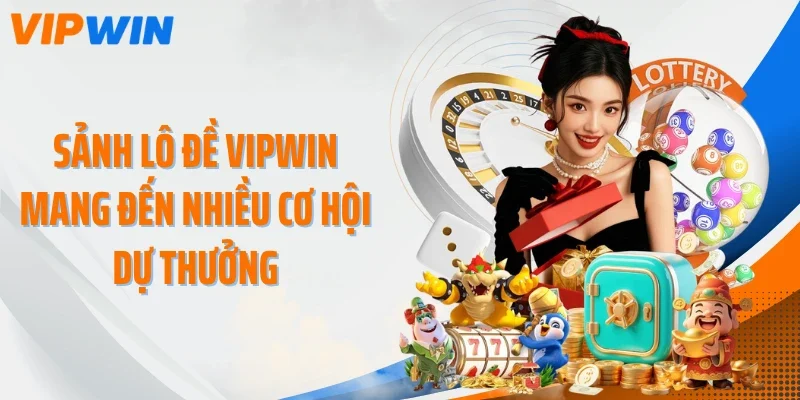 sanh lo de vipwin mang den nhieu co hoi du thuong Sảnh lô đề VIPWIN mang đến nhiều cơ hội dự thưởng