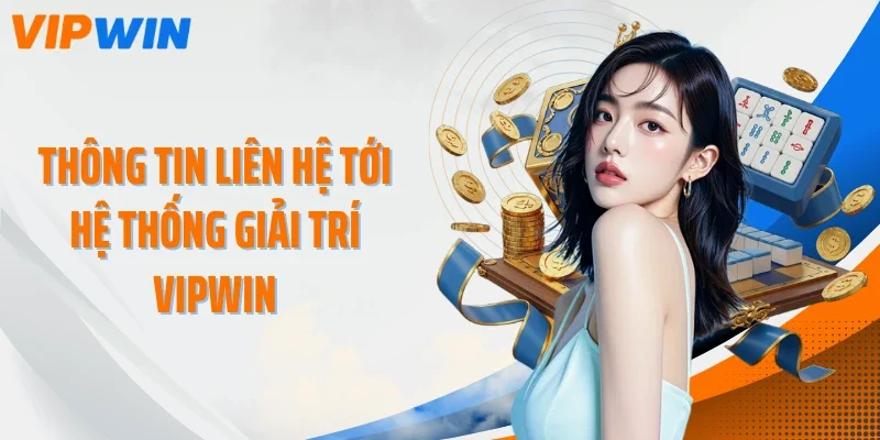 thong tin lien he toi he thong giai tri vipwin Thông tin liên hệ tới hệ thống giải trí VIPWIN