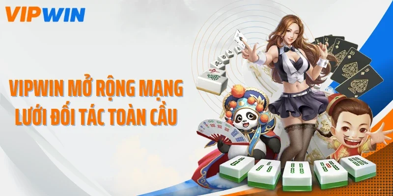 vipwin mo rong mang luoi doi tac toan cau VIPWIN mở rộng mạng lưới đối tác toàn cầu